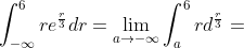 \int_{-\infty}^6re^{\frac{r}{3}}dr=\lim_{a\to-\infty}\int_a^6rd^{\frac{r}{3}}=