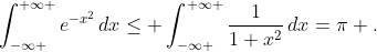 \int_{-\infty }^{+\infty }{e^{-x^{2}}\,dx}\le \int_{-\infty }^{+\infty }{\frac{1}{1+x^{2}}\,dx}=\pi .