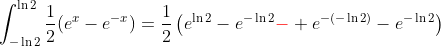 \int_{-\ln2}^{\ln2}\frac{1}{2}(e^{x}-e^{-x})=\frac{1}{2}\left(e^{\ln{2}}-e^{-\ln{2}}{\color{red}-} e^{-(-\ln{2})}-e^{-\ln{2}}\right)