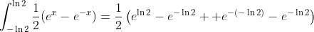 \int_{-\ln2}^{\ln2}\frac{1}{2}(e^{x}-e^{-x})=\frac{1}{2}\left(e^{\ln{2}}-e^{-\ln{2}}+ e^{-(-\ln{2})}-e^{-\ln{2}}\right)