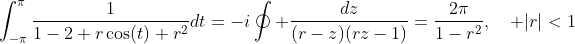 \int_{-\pi}^{\pi}\frac{1}{1-2 r\cos(t)+r^2}dt=-i\oint \frac{dz}{(r-z)(rz-1)}=\frac{2\pi}{1-r^2},\quad |r|<1