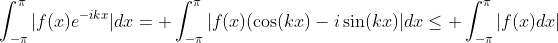 \int_{-\pi}^{\pi}|f(x)e^{-ikx}|dx= \int_{-\pi}^{\pi}|f(x)(\cos(kx)-i\sin(kx)|dx\leq \int_{-\pi}^{\pi}|f(x)dx|