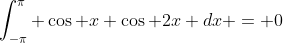 \int_{-\pi}^{\pi} \cos x \cos 2x dx = 0