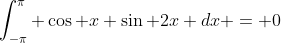 \int_{-\pi}^{\pi} \cos x \sin 2x dx = 0