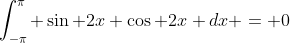 \int_{-\pi}^{\pi} \sin 2x \cos 2x dx = 0