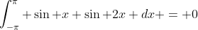 \int_{-\pi}^{\pi} \sin x \sin 2x dx = 0