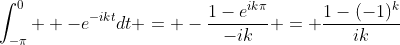 \int_{-\pi}^0  -e^{-ikt}dt = -\frac{1-e^{ik\pi}}{-ik} = \frac{1-(-1)^k}{ik}