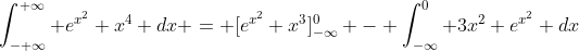 \int_{- \infty}^{+\infty} e^{x^2} x^4 dx = [e^{x^2} x^3]_{-\infty}^0 - \int_{-\infty}^0 3x^2 e^{x^2} dx
