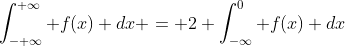 \int_{- \infty}^{+\infty} f(x) dx = 2 \int_{-\infty}^0 f(x) dx