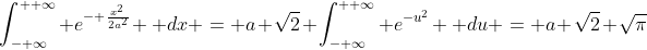 \int_{- \infty}^{+ \infty} e^{- \frac{x^2}{2a^2}} \, dx = a \sqrt{2} \int_{- \infty}^{+ \infty} e^{-u^2} \, du = a \sqrt{2} \sqrt{\pi}