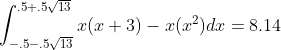 \int_{-.5-.5\sqrt{13}}^{.5+.5\sqrt{13}}x(x+3)-x(x^2)dx=8.14