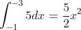 \int_{-1}^{-3}5dx=\frac{5}{2}x^2