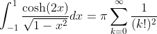 \int_{-1}^{1}\frac{\cosh(2x)}{\sqrt{1-x^2}}dx=\pi\sum_{k=0}^{\infty}\frac{1}{(k!)^2}