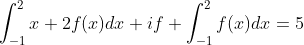 \int_{-1}^{2}x+2f(x)dx if \int_{-1}^{2}f(x)dx=5