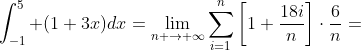 \int_{-1}^{5} (1+3x)dx=\lim_{n \rightarrow \infty}\sum_{i=1}^n\left[1+\frac{18i}{n}\right]\cdot\frac{6}{n}=