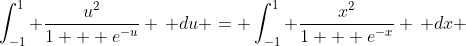 \int_{-1}^1 \frac{u^2}{1 + e^{-u}} \, du = \int_{-1}^1 \frac{x^2}{1 + e^{-x}} \, dx 