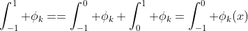 \int_{-1}^1 \phi_k==\int_{-1}^0 \phi_k+\int_0^1 \phi_k=\int_{-1}^0 \phi_k(x)~dx+\int_0^1 \phi_k(x)~dx