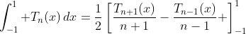 \int_{-1}^1 T_n(x)\,dx=\frac{1}{2}\left[\frac{T_{n+1}(x)}{n+1}-\frac{T_{n-1}(x)}{n-1} \right]_{-1}^1