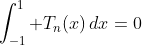 \int_{-1}^1 T_n(x)\,dx=0