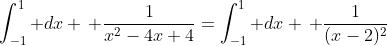 \int_{-1}^1 dx \, \frac{1}{x^2-4x+4}=\int_{-1}^1 dx \, \frac{1}{(x-2)^2}
