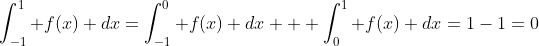 \int_{-1}^1 f(x) dx=\int_{-1}^0 f(x) dx + \int_{0}^1 f(x) dx=1-1=0
