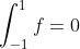 \int_{-1}^1f=0