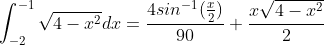 \int_{-2}^{-1}\sqrt{4-x^2}dx=\frac{4sin^{-1}(\frac{x}{2})}{90}+\frac{x\sqrt{4-x^2}}{2}