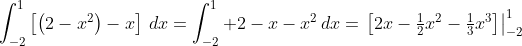 \int_{-2}^1\left[\left(2-x^2\right)-x\right]\,dx=\int_{-2}^1 2-x-x^2\,dx=\left.\left[2x-\tfrac{1}{2}x^2-\tfrac{1}{3}x^3\right]\right|_{-2}^1