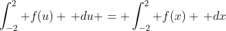 \int_{-2}^2 f(u) \, du = \int_{-2}^2 f(x) \, dx