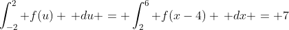 \int_{-2}^2 f(u) \, du = \int_2^6 f(x-4) \, dx = 7