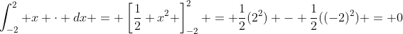 \int_{-2}^2 x \cdot dx = \left[\frac{1}{2} x^2 \right]_{-2}^2 = \frac{1}{2}(2^2) - \frac{1}{2}((-2)^2) = 0
