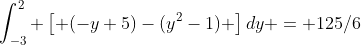\int_{-3}^2 \left[ (-y+5)-(y^2-1) \right]dy = 125/6