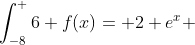 \int_{-8}^ {6} f(x)= 2+e^x 