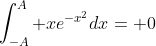 \int_{-A}^A xe^{-x^2}dx= 0