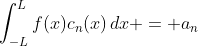 \int_{-L}^Lf(x)c_n(x)\,dx = a_n