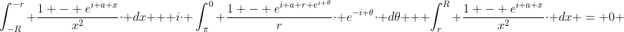 \int_{-R}^{-r} \frac{1 - e^{i a x}}{x^{2}}\cdot dx + i\cdot \int_{\pi}^{0} \frac{1 - e^{i a r e^{i \theta}}}{r}\cdot e^{-i \theta}\cdot d\theta + \int_{r}^{R} \frac{1 - e^{i a x}}{x^{2}}\cdot dx = 0 