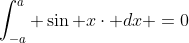 \int_{-a}^{a} \sin x\cdot dx =0
