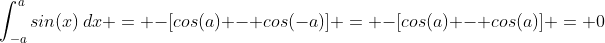 \int_{-a}^{a}sin(x)\,dx = -[cos(a) - cos(-a)] = -[cos(a) - cos(a)] = 0; \ a \in \Re