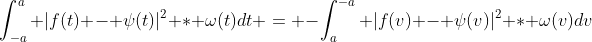\int_{-a}^a |f(t) - \psi(t)|^2 * \omega(t)dt = -\int_a^{-a} |f(v) - \psi(v)|^2 * \omega(v)dv