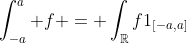 \int_{-a}^a f = \int_{\mathbb{R}}f1_{[-a,a]}