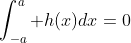 \int_{-a}^a h(x)dx=0