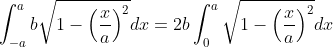 \int_{-a}^ab\sqrt{1-\left(\frac{x}{a}\right)^2}dx=2b\int_0^a\sqrt{1-\left(\frac{x}{a}\right)^2}dx