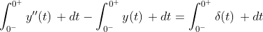 \int_{0^-}^{0^+}y''(t)\, dt-\int_{0^-}^{0^+}y(t)\, dt=\int_{0^-}^{0^+}\delta(t)\, dt
