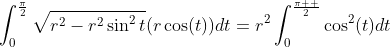 \int_{0}^{\frac{\pi}{2}}\sqrt{r^2-r^2\sin^{2}t}(r\cos(t))dt=r^{2}\int_{0}^{\frac{\pi  }{2}}\cos^2(t)dt
