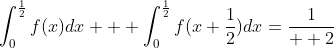 \int_{0}^{\frac{1}{2}}f(x)dx + \int_{0}^{\frac{1}{2}}f(x+\frac{1}{2})dx=\frac{1}{  2}