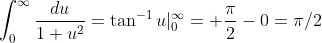 \int_{0}^{\infty}\frac{du}{1+u^2}=\tan^{-1}u|_{0}^{\infty}= \frac{\pi}{2}-0=\pi/2