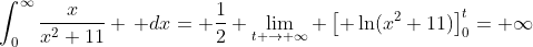 \int_{0}^{\infty}\frac{x}{x^2+11} \, dx= \frac{1}{2} \lim_{t \to \infty} \left[ \ln(x^2+11)\right]_{0}^t= \infty