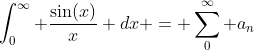 \int_{0}^{\infty} \frac{\sin(x)}{x} dx = \sum_{0}^{\infty} a_n