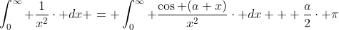 \int_{0}^{\infty} \frac{1}{x^{2}}\cdot dx = \int_{0}^{\infty} \frac{\cos (a x)}{x^{2}}\cdot dx + \frac{a}{2}\cdot \pi