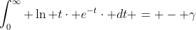 \int_{0}^{\infty} \ln t\cdot e^{-t}\cdot dt = - \gamma